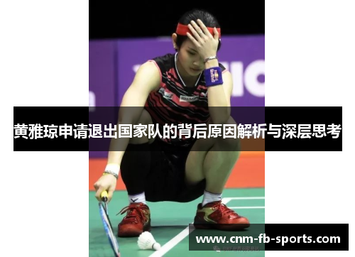 黄雅琼申请退出国家队的背后原因解析与深层思考 黄雅琼申请退出国家队的背后原因解析与深层思考