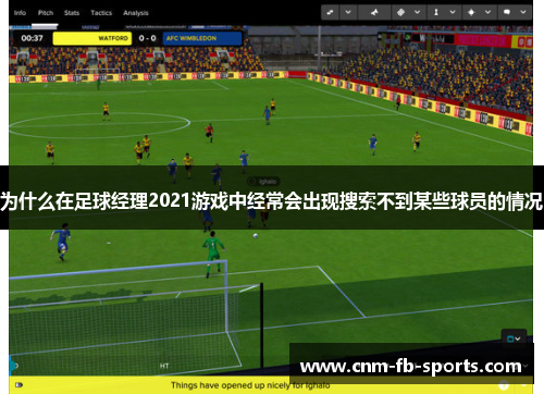 为什么在足球经理2021游戏中经常会出现搜索不到某些球员的情况