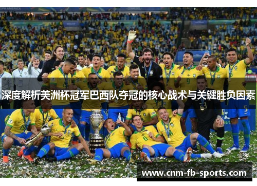 深度解析美洲杯冠军巴西队夺冠的核心战术与关键胜负因素
