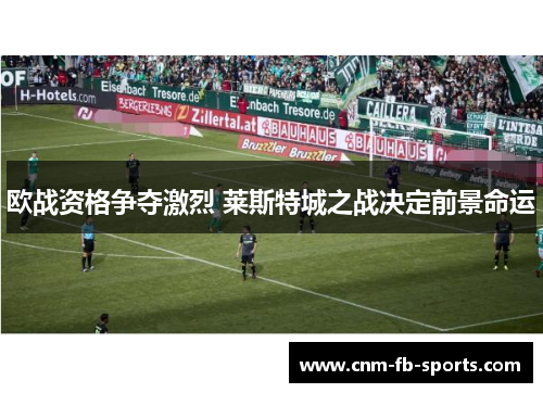 欧战资格争夺激烈 莱斯特城之战决定前景命运